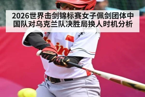 2026世界击剑锦标赛女子佩剑团体中国队对乌克兰队决胜局换人时机分析 | kaiyun